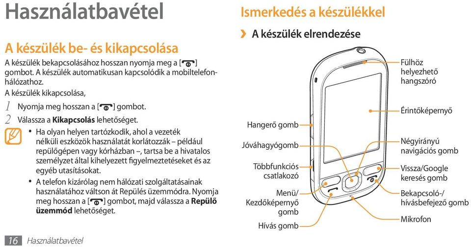 Ha olyan helyen tartózkodik, ahol a vezeték nélküli eszközök használatát korlátozzák például repülőgépen vagy kórházban, tartsa be a hivatalos személyzet által kihelyezett figyelmeztetéseket és az
