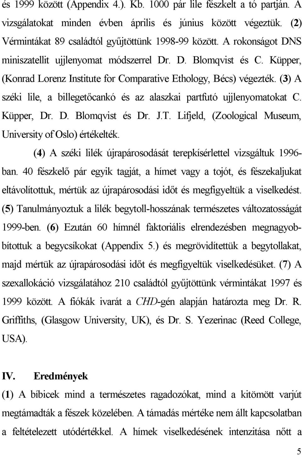 (3) A széki lile, a billegetőcankó és az alaszkai partfutó ujjlenyomatokat C. Küpper, Dr. D. Blomqvist és Dr. J.T. Lifjeld, (Zoological Museum, University of Oslo) értékelték.