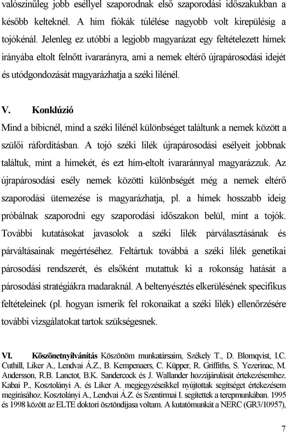 Konklúzió Mind a bíbicnél, mind a széki lilénél különbséget találtunk a nemek között a szülői ráfordításban.