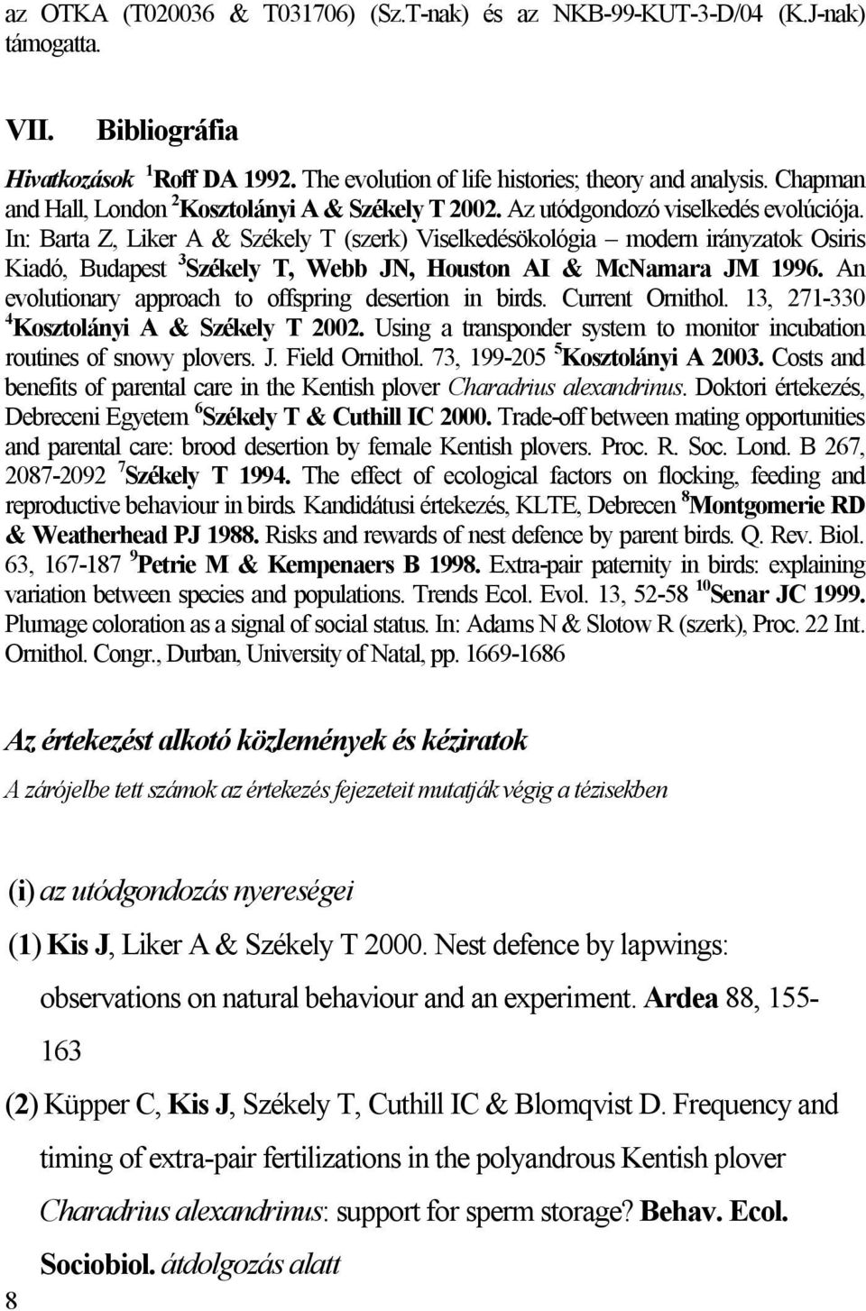 In: Barta Z, Liker A & Székely T (szerk) Viselkedésökológia modern irányzatok Osiris Kiadó, Budapest 3 Székely T, Webb JN, Houston AI & McNamara JM 1996.