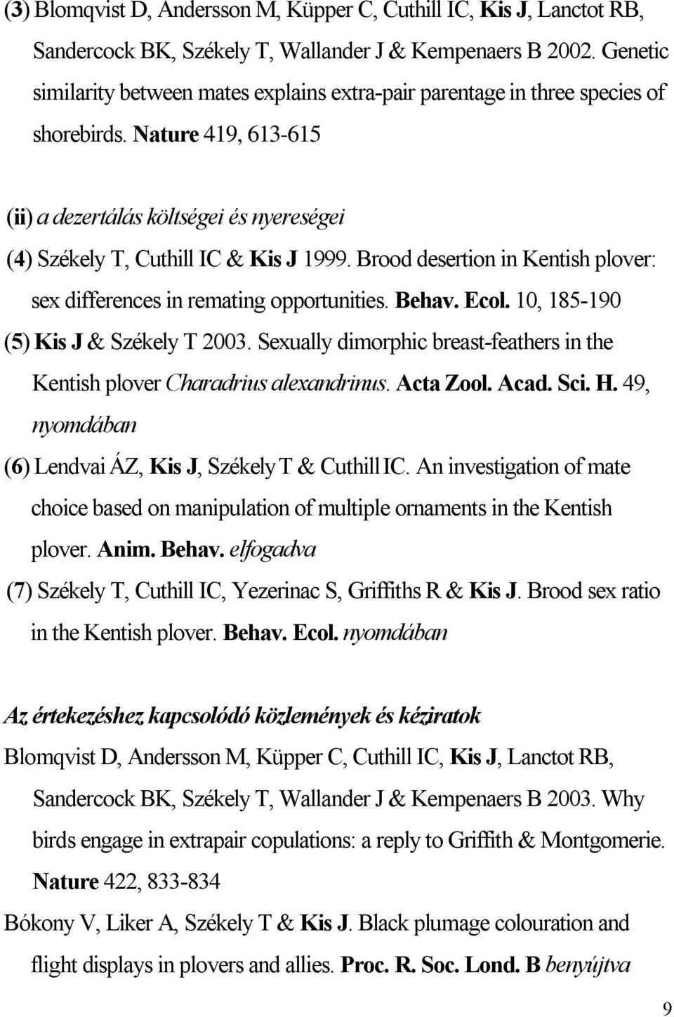 Brood desertion in Kentish plover: sex differences in remating opportunities. Behav. Ecol. 10, 185-190 (5) Kis J & Székely T 2003.