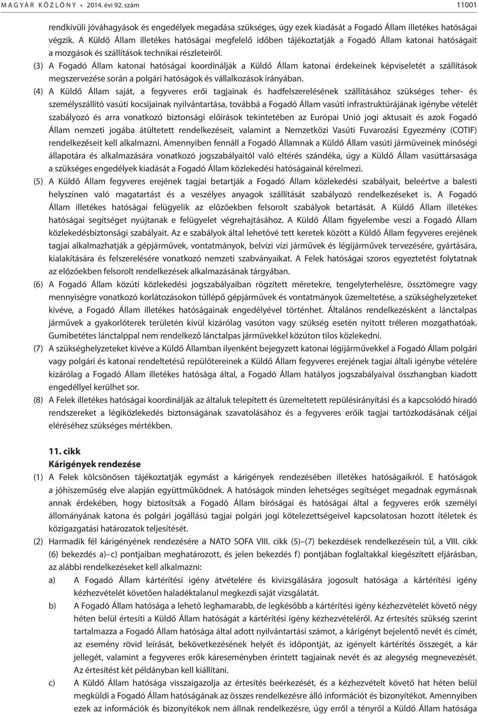 (3) A Fogadó Állam katonai hatóságai koordinálják a Küldő Állam katonai érdekeinek képviseletét a szállítások megszervezése során a polgári hatóságok és vállalkozások irányában.