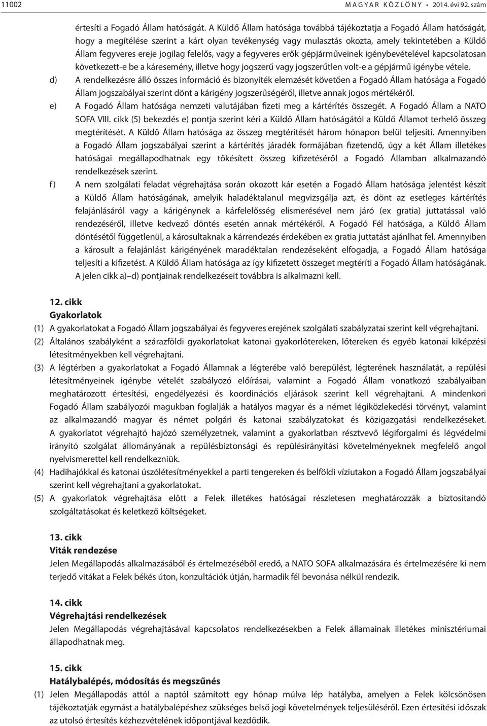 jogilag felelős, vagy a fegyveres erők gépjárműveinek igénybevételével kapcsolatosan következett-e be a káresemény, illetve hogy jogszerű vagy jogszerűtlen volt-e a gépjármű igénybe vétele.