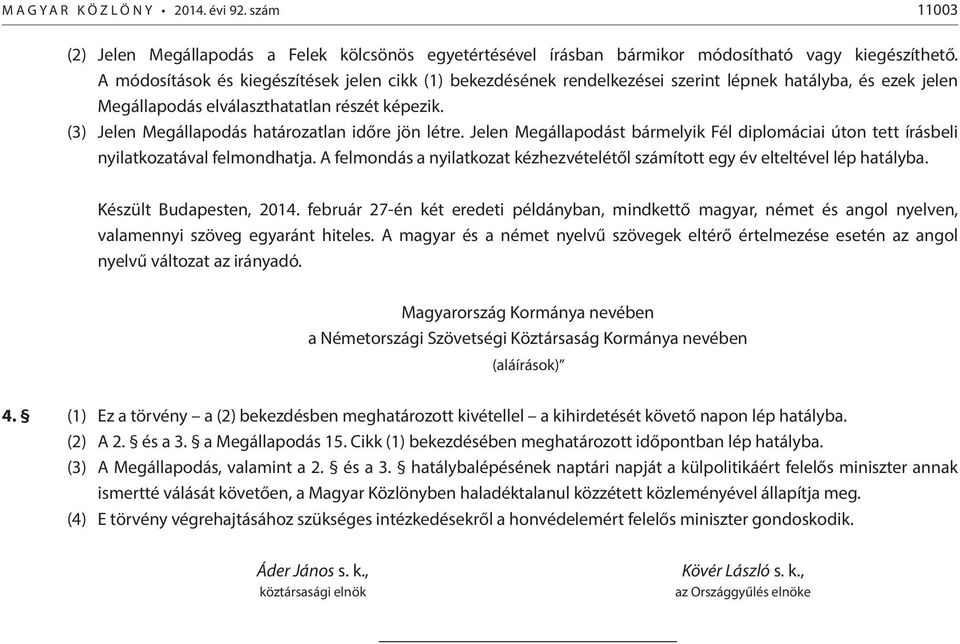 (3) Jelen Megállapodás határozatlan időre jön létre. Jelen Megállapodást bármelyik Fél diplomáciai úton tett írásbeli nyilatkozatával felmondhatja.