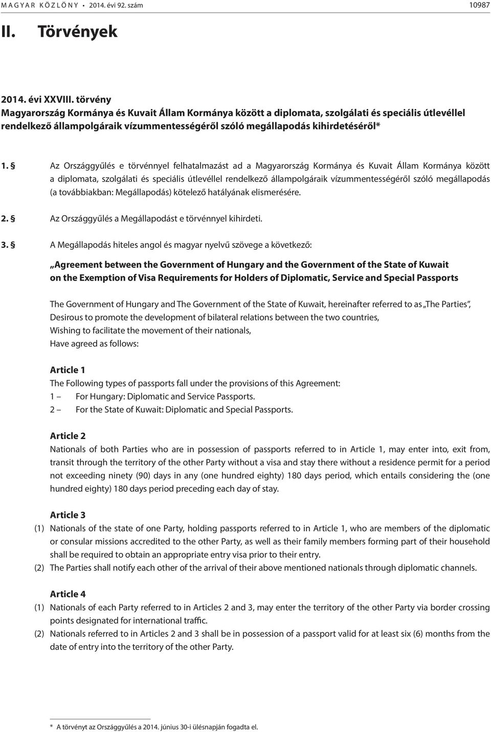 Az Országgyűlés e törvénnyel felhatalmazást ad a Magyarország Kormánya és Kuvait Állam Kormánya között a diplomata, szolgálati és speciális útlevéllel rendelkező állampolgáraik vízummentességéről