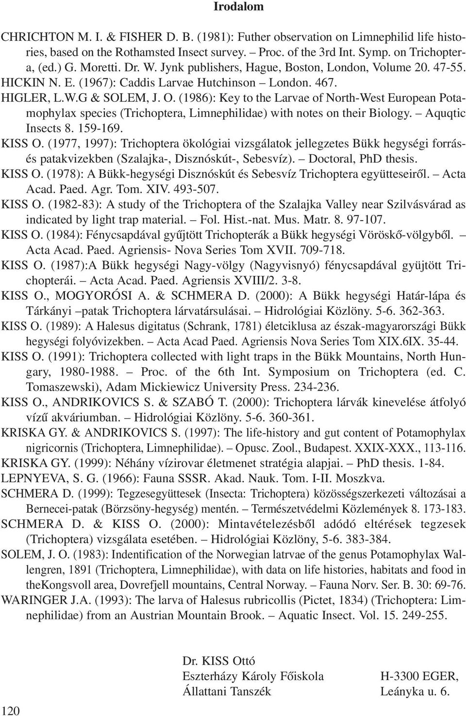 (1986): Key to the Larvae of North-West European Potamophylax species (Trichoptera, Limnephilidae) with notes on their Biology. Aquqtic Insects 8. 159-169. KISS O.