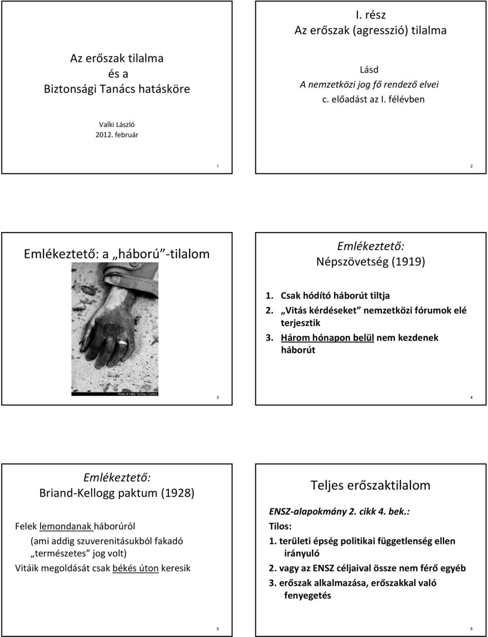 Három hónapon belül nem kezdenek háborút 3 4 Emlékeztető: Briand Kellogg paktum (1928) Felek lemondanak háborúról (ami addig szuverenitásukból fakadó természetes jog volt) Vitáik megoldását