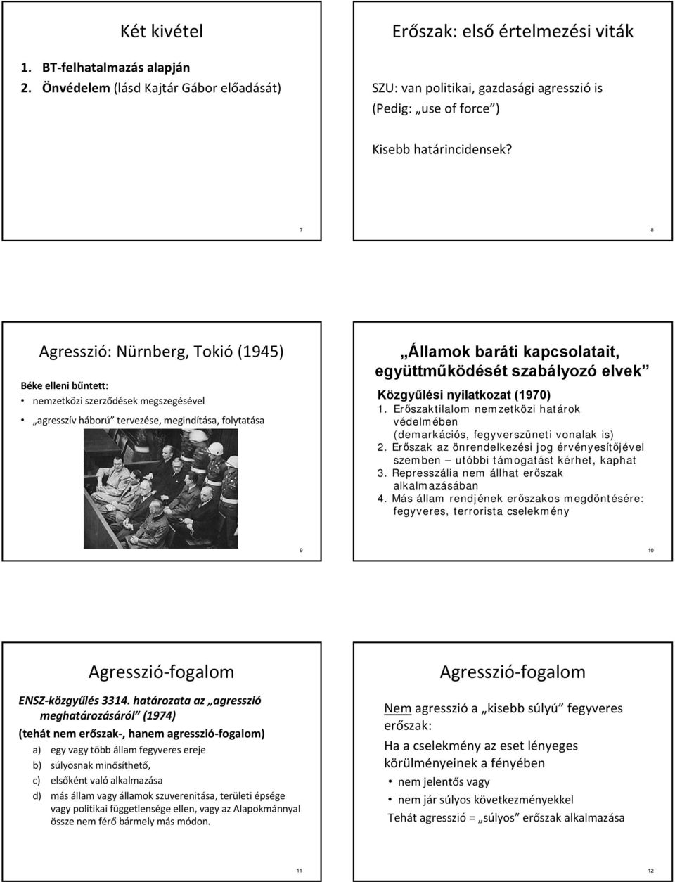 7 8 Agresszió: Nürnberg, Tokió (1945) Béke elleni bűntett: nemzetközi szerződések megszegésével agresszív háború tervezése, megindítása, folytatása Államok baráti kapcsolatait, együttműködését