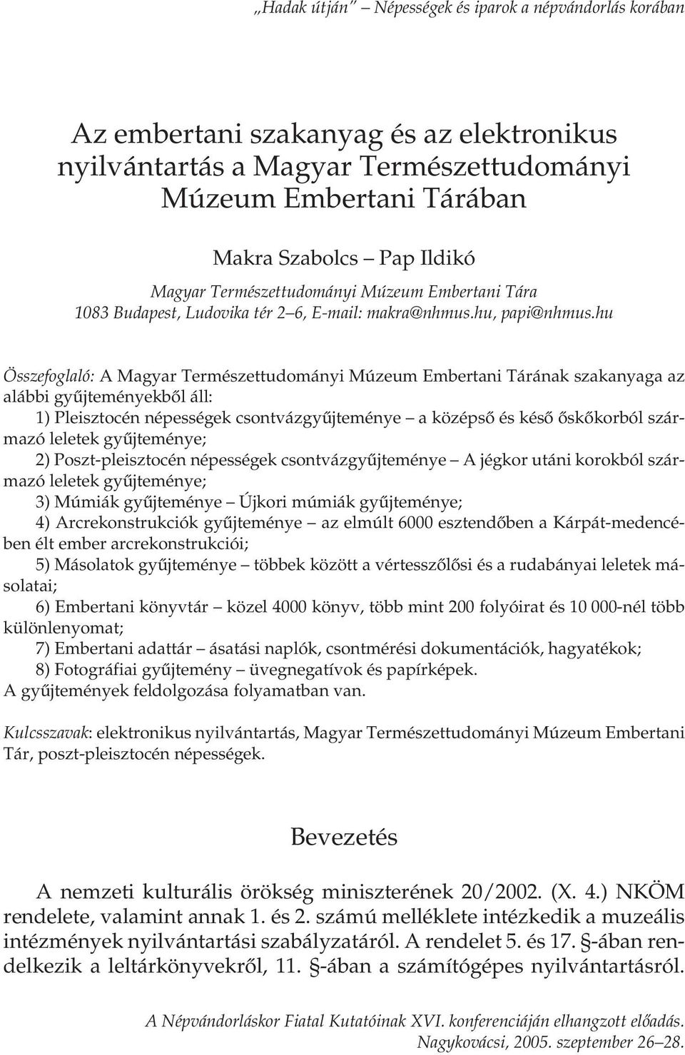 hu Összefoglaló: A Magyar Természettudományi Múzeum Embertani Tárának szakanyaga az alábbi gyűjteményekből áll: 1) Pleisztocén népességek csontvázgyűjteménye a középső és késő őskőkorból származó