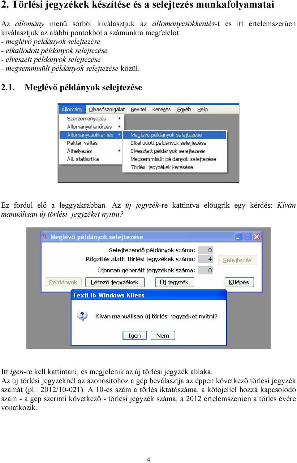 Meglévő példányok selejtezése Ez fordul elő a leggyakrabban. Az új jegyzék-re kattintva előugrik egy kérdés: Kíván manuálisan új törlési jegyzéket nyitni?