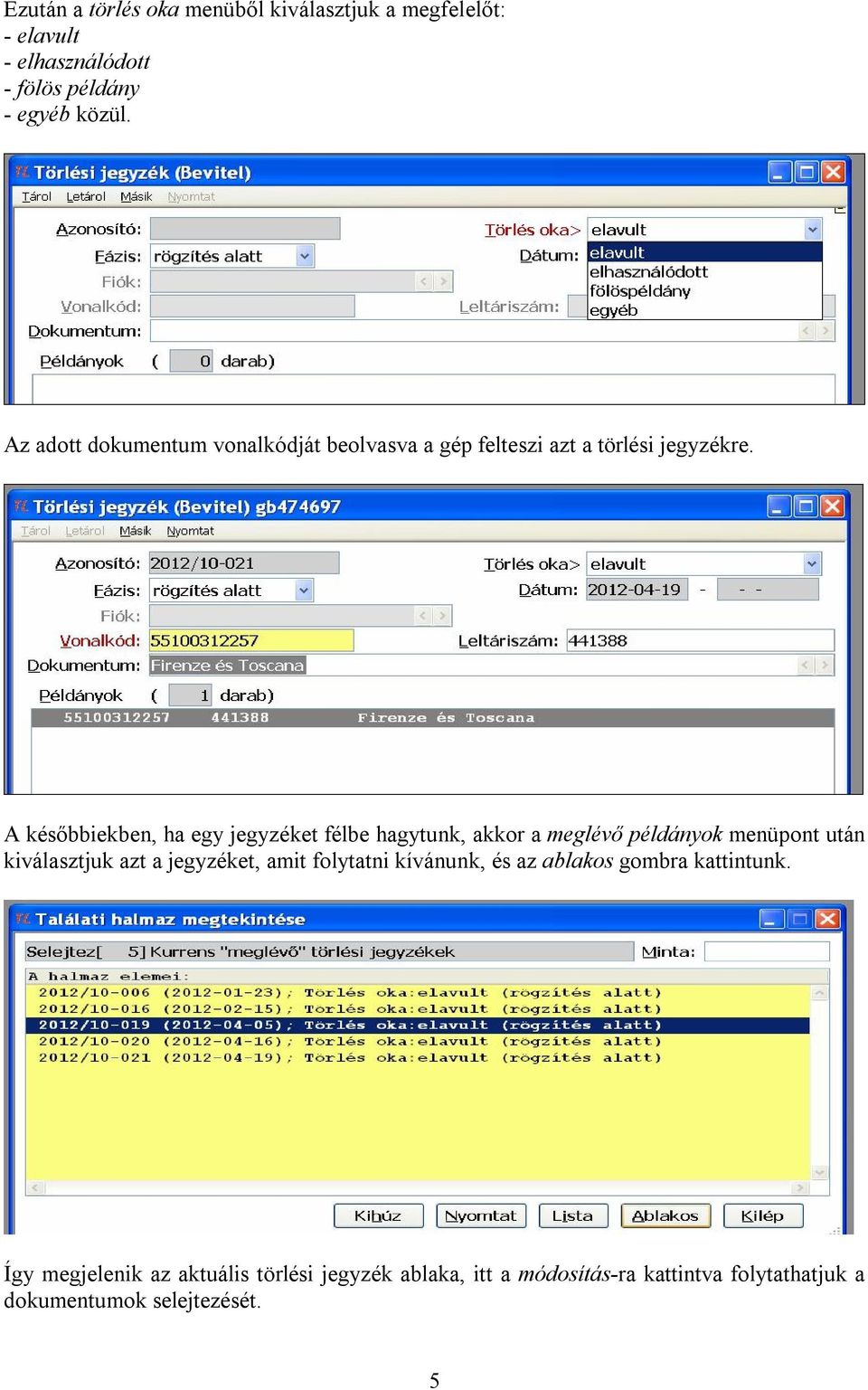 A későbbiekben, ha egy jegyzéket félbe hagytunk, akkor a meglévő példányok menüpont után kiválasztjuk azt a jegyzéket, amit