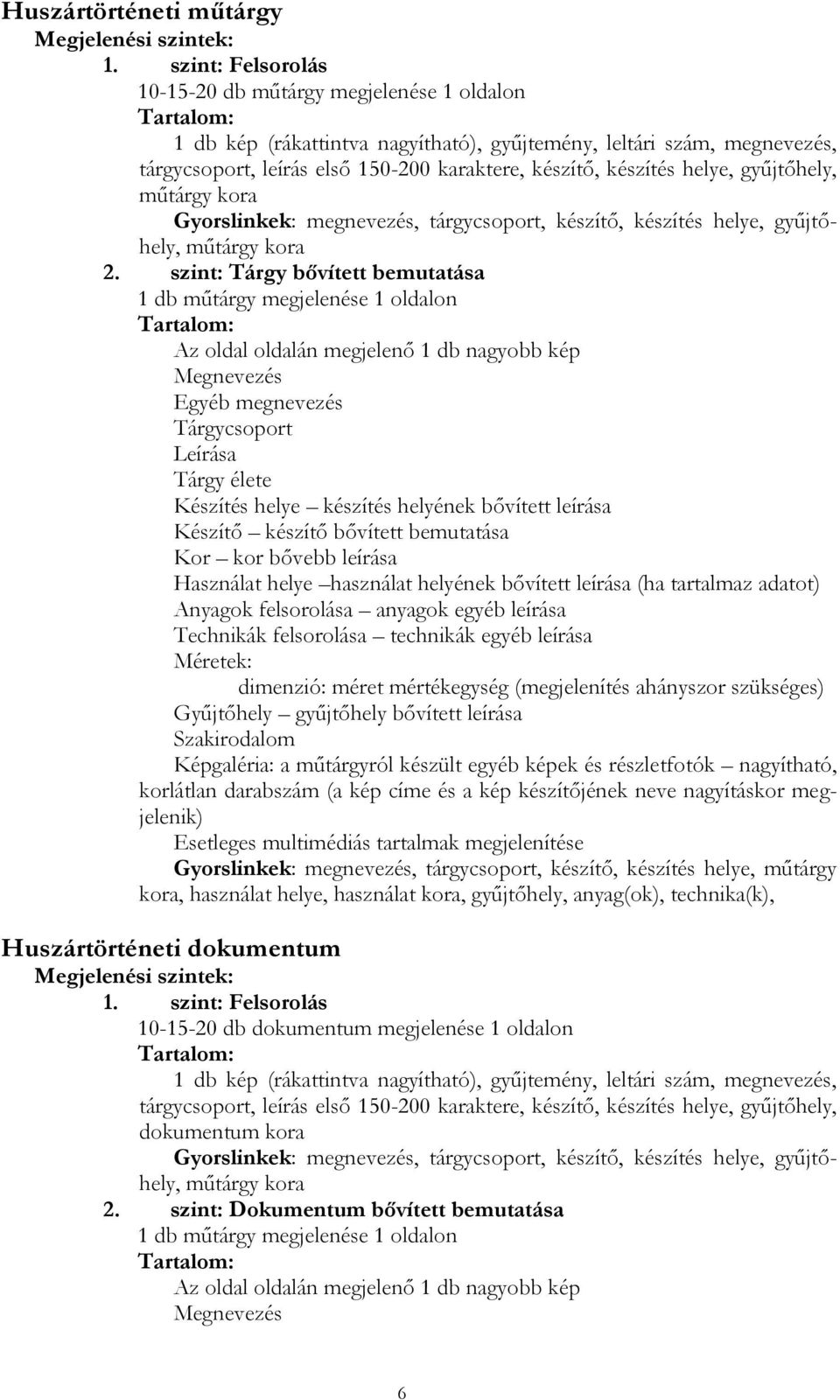 készítés helye, gyűjtőhely, műtárgy kora Gyorslinkek: megnevezés, tárgycsoport, készítő, készítés helye, gyűjtőhely, műtárgy kora 2.