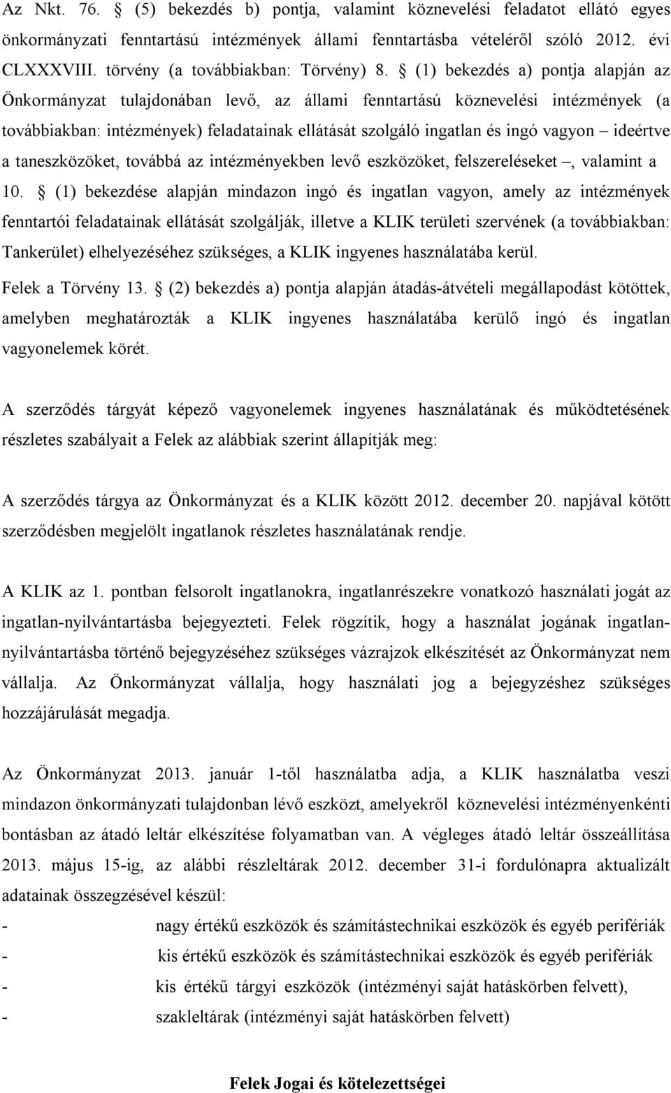 (1) bekezdés a) pontja alapján az Önkormányzat tulajdonában levő, az állami fenntartású köznevelési intézmények (a továbbiakban: intézmények) feladatainak ellátását szolgáló ingatlan és ingó vagyon