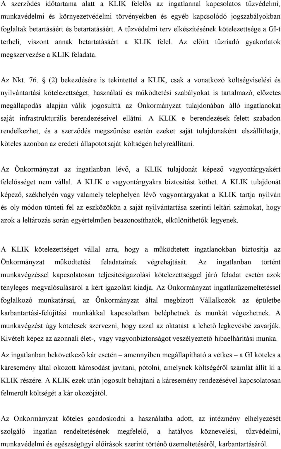 (2) bekezdésére is tekintettel a KLIK, csak a vonatkozó költségviselési és nyilvántartási kötelezettséget, használati és működtetési szabályokat is tartalmazó, előzetes megállapodás alapján válik