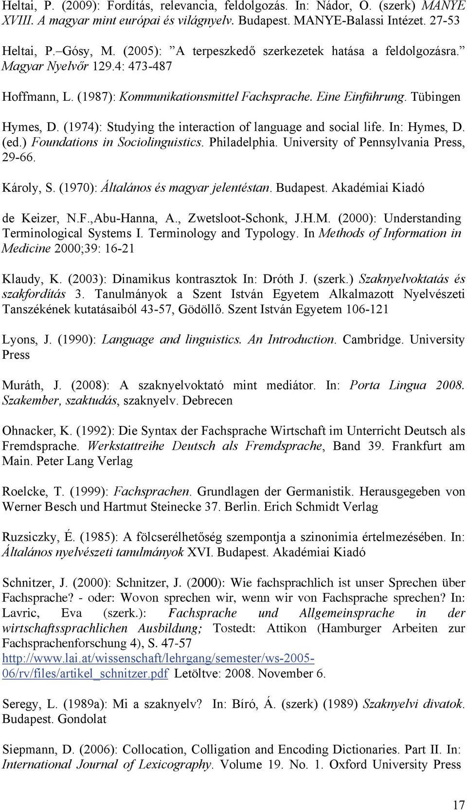 (1974): Studying the interaction of language and social life. In: Hymes, D. (ed.) Foundations in Sociolinguistics. Philadelphia. University of Pennsylvania Press, 29-66. Károly, S.