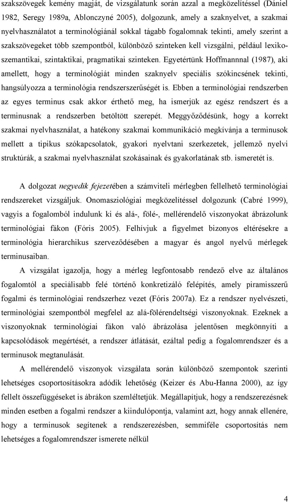 Egyetértünk Hoffmannnal (1987), aki amellett, hogy a terminológiát minden szaknyelv speciális szókincsének tekinti, hangsúlyozza a terminológia rendszerszerűségét is.