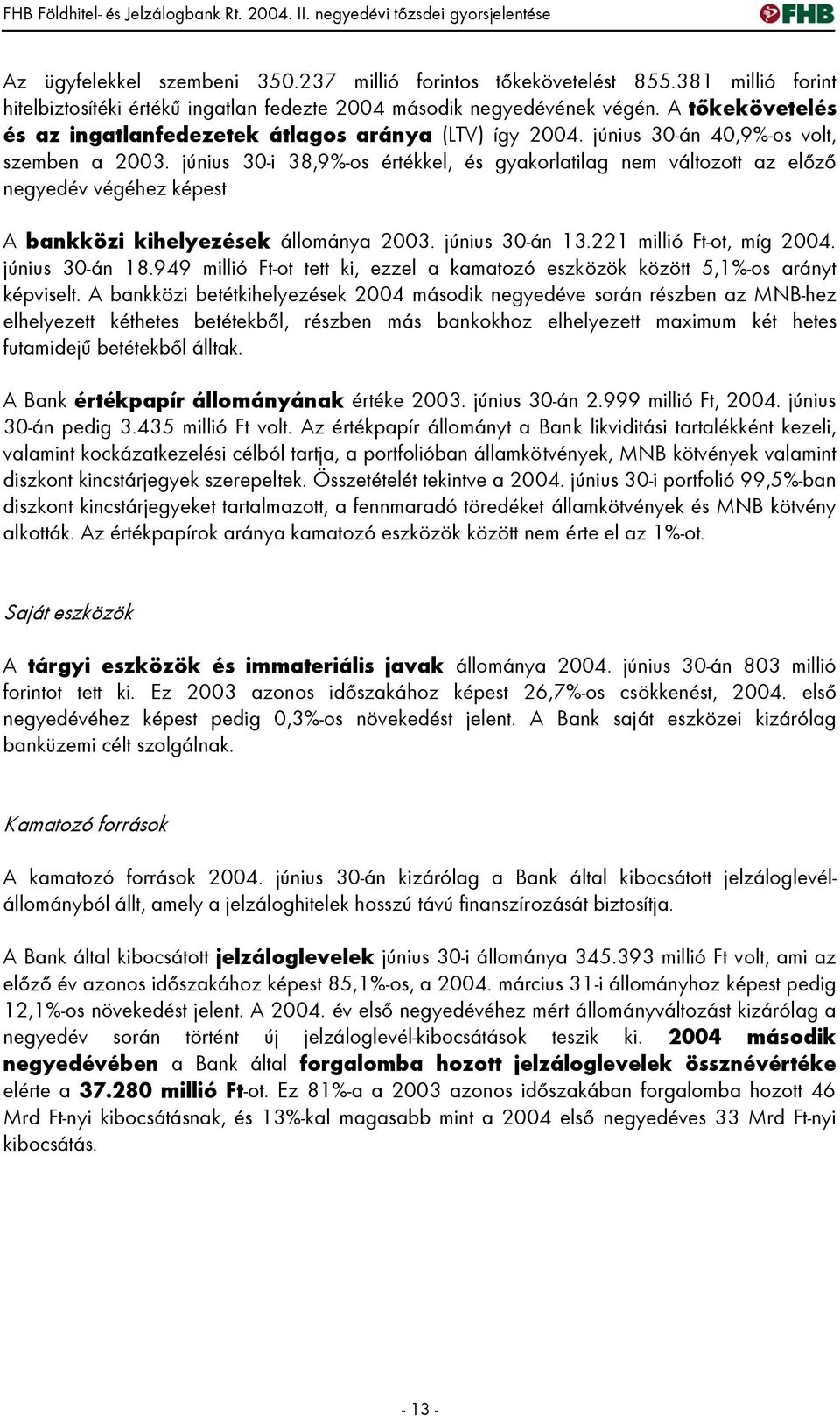 június 30-án 40,9%-os volt, szemben a 2003. június 30-i 38,9%-os értékkel, és gyakorlatilag nem változott az előző negyedév végéhez képest A bankközi kihelyezések állománya 2003. június 30-án 13.