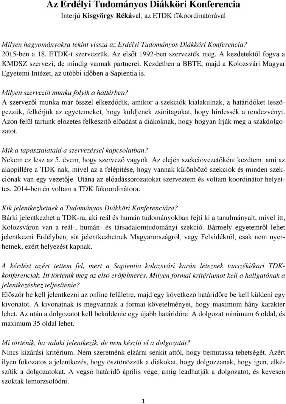 Kezdetben a BBTE, majd a Kolozsvári Magyar Egyetemi Intézet, az utóbbi időben a Sapientia is. Milyen szervezői munka folyik a háttérben?