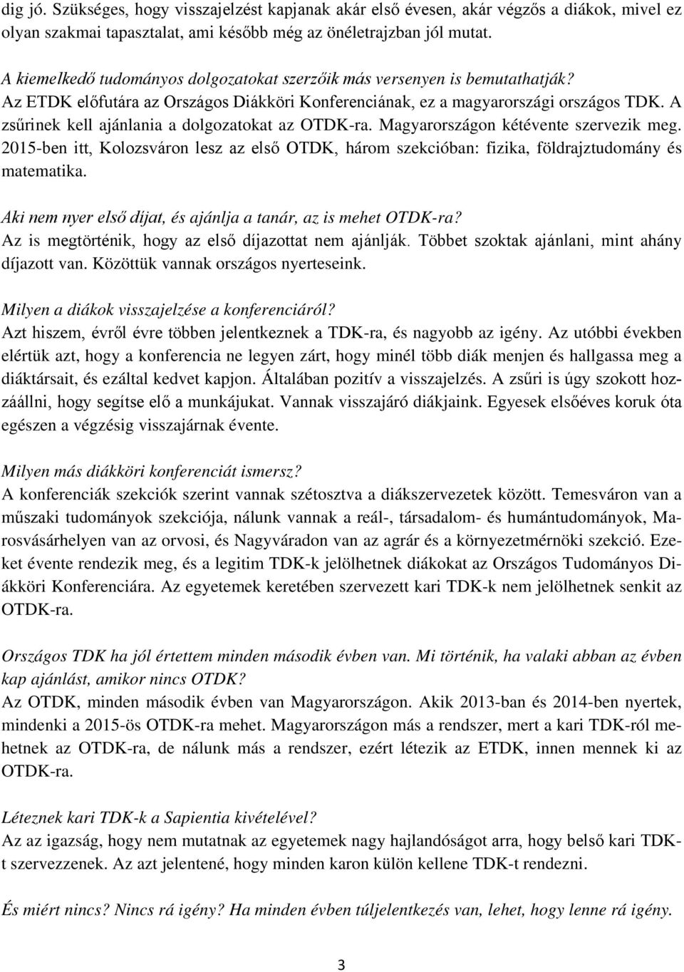 A zsűrinek kell ajánlania a dolgozatokat az OTDK-ra. Magyarországon kétévente szervezik meg. 2015-ben itt, Kolozsváron lesz az első OTDK, három szekcióban: fizika, földrajztudomány és matematika.