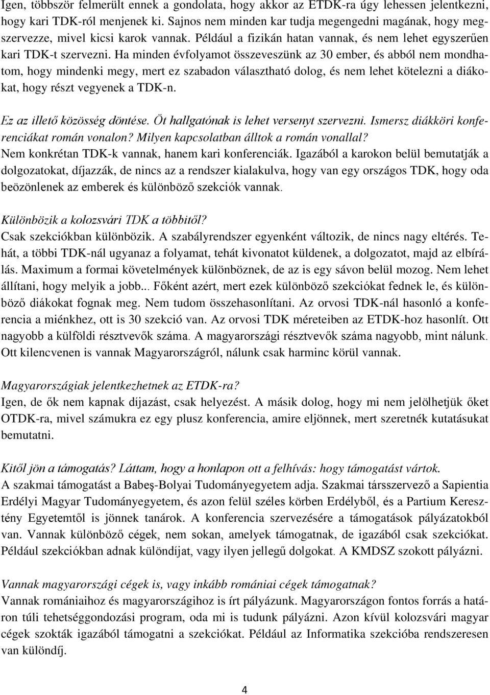 Ha minden évfolyamot összeveszünk az 30 ember, és abból nem mondhatom, hogy mindenki megy, mert ez szabadon választható dolog, és nem lehet kötelezni a diákokat, hogy részt vegyenek a TDK-n.