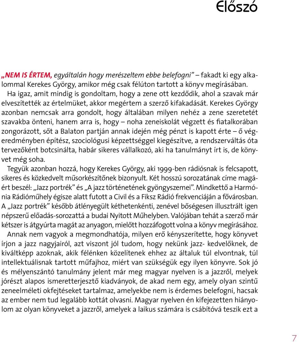Kerekes György azonban nemcsak arra gondolt, hogy általában milyen nehéz a zene szeretetét szavakba önteni, hanem arra is, hogy noha zeneiskolát végzett és fiatalkorában zongorázott, sőt a Balaton