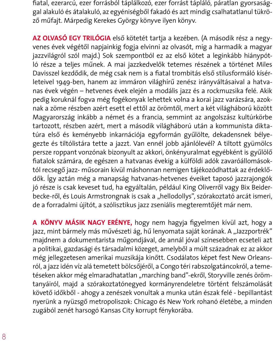 (A második rész a negyvenes évek végétől napjainkig fogja elvinni az olvasót, míg a harmadik a magyar jazzvilágról szól majd.