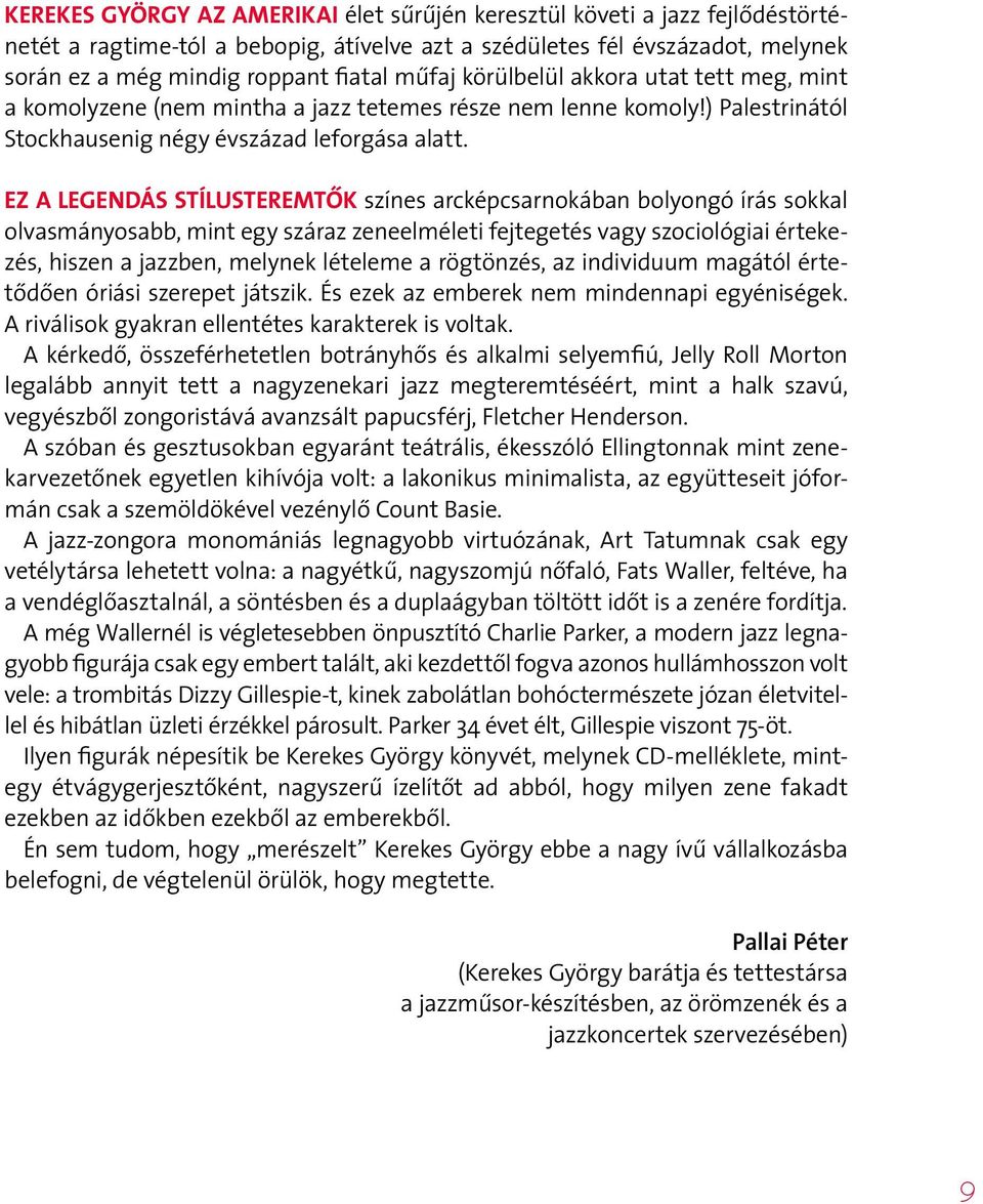 Ez a legendás stílusteremtők színes arcképcsarnokában bolyongó írás sokkal olvasmányosabb, mint egy száraz zeneelméleti fejtegetés vagy szociológiai értekezés, hiszen a jazzben, melynek lételeme a