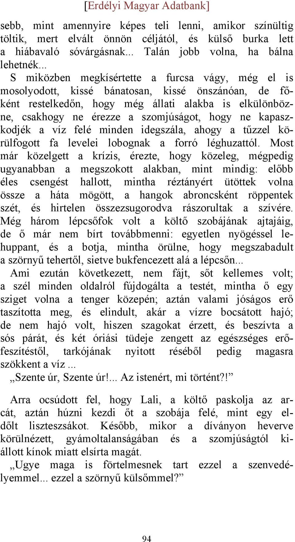 hogy ne kapaszkodjék a víz felé minden idegszála, ahogy a tűzzel körülfogott fa levelei lobognak a forró léghuzattól.