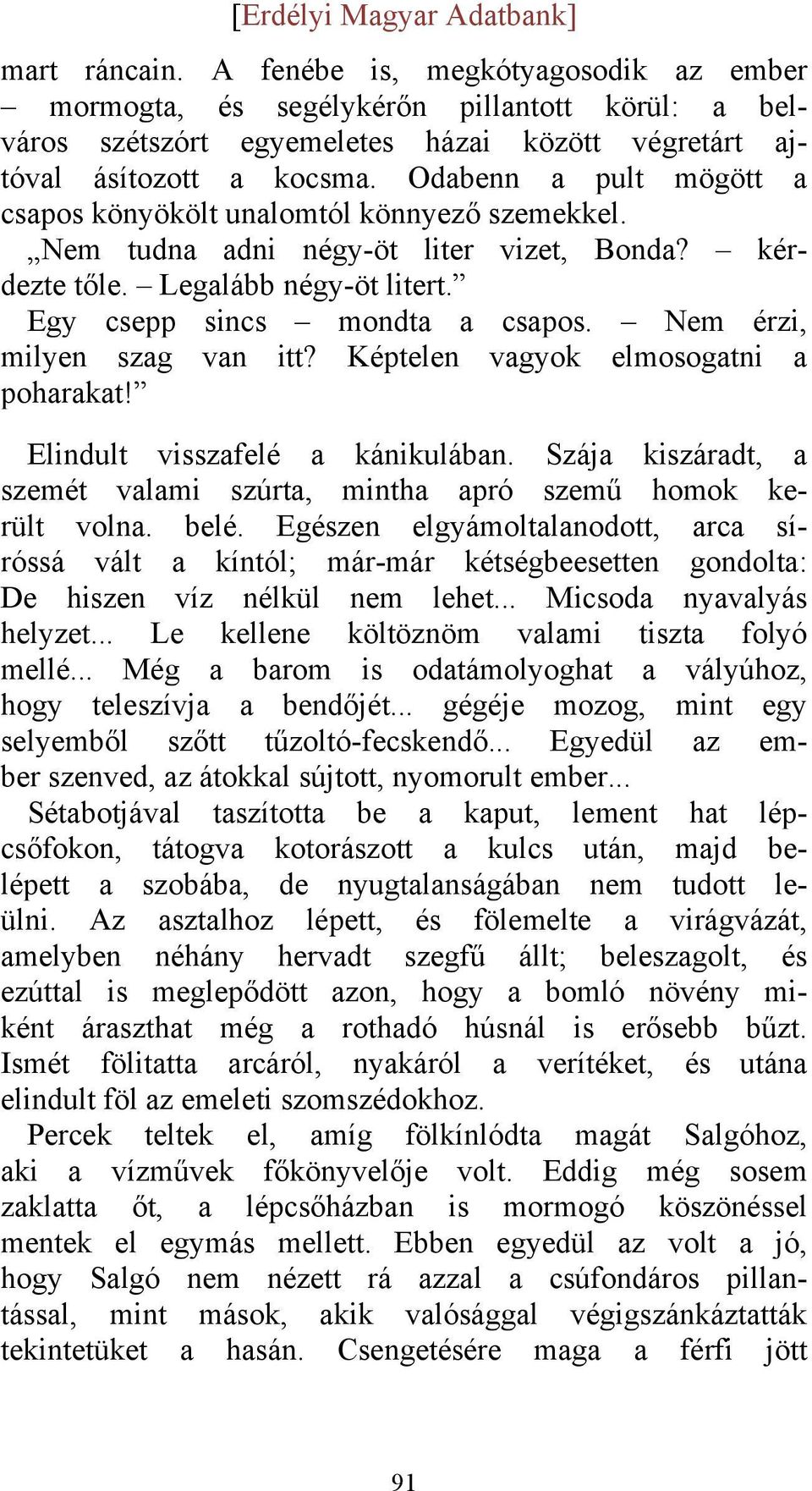 Nem érzi, milyen szag van itt? Képtelen vagyok elmosogatni a poharakat! Elindult visszafelé a kánikulában. Szája kiszáradt, a szemét valami szúrta, mintha apró szemű homok került volna. belé.