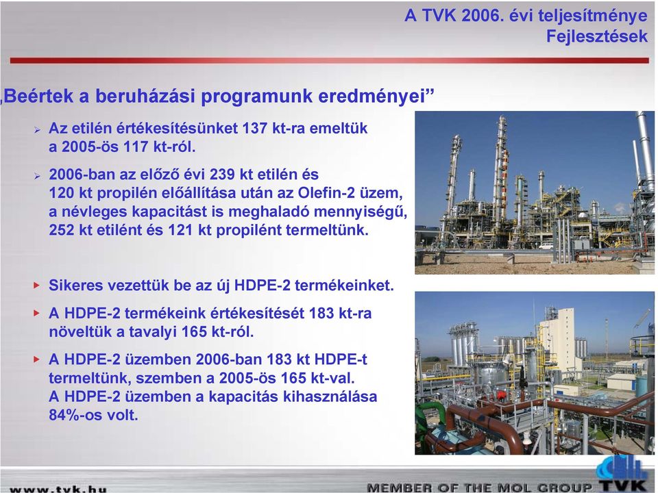 2006-ban az előző évi 239 kt etilén és 120 kt propilén előállítása után az Olefin-2 üzem, a névleges kapacitást is meghaladó mennyiségű, 252 kt