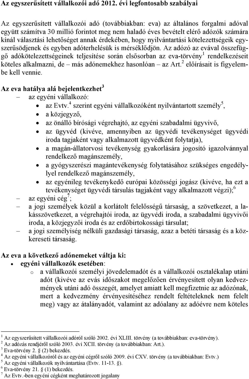 kínál választási lehetőséget annak érdekében, hogy nyilvántartási kötelezettségeik egyszerűsödjenek és egyben adóterhelésük is mérséklődjön.