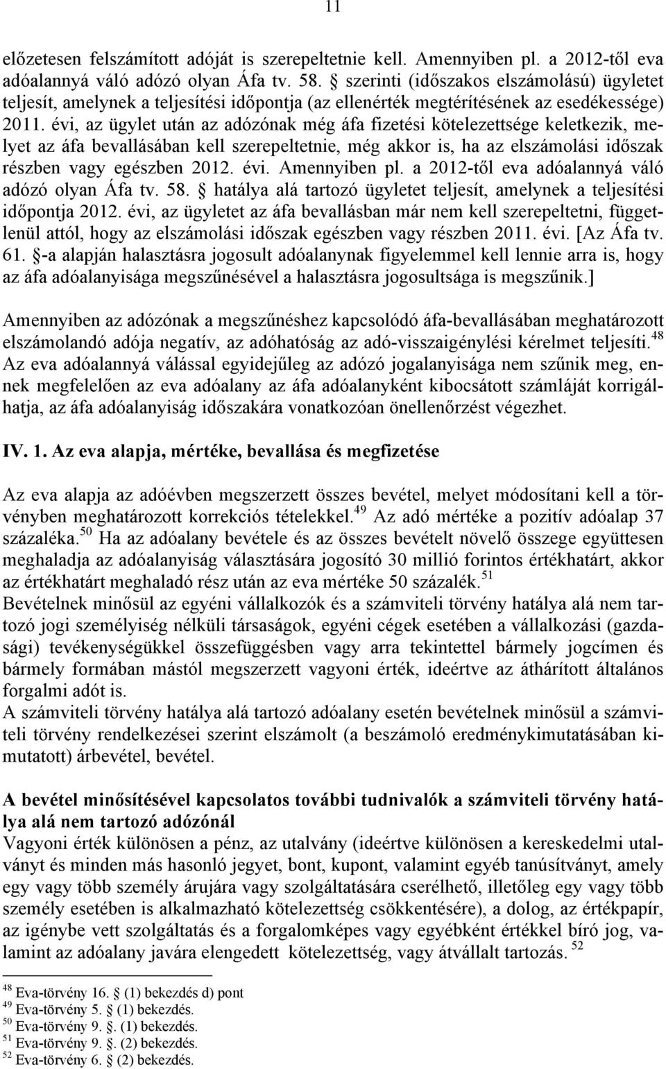 évi, az ügylet után az adózónak még áfa fizetési kötelezettsége keletkezik, melyet az áfa bevallásában kell szerepeltetnie, még akkor is, ha az elszámolási időszak részben vagy egészben 2012. évi.