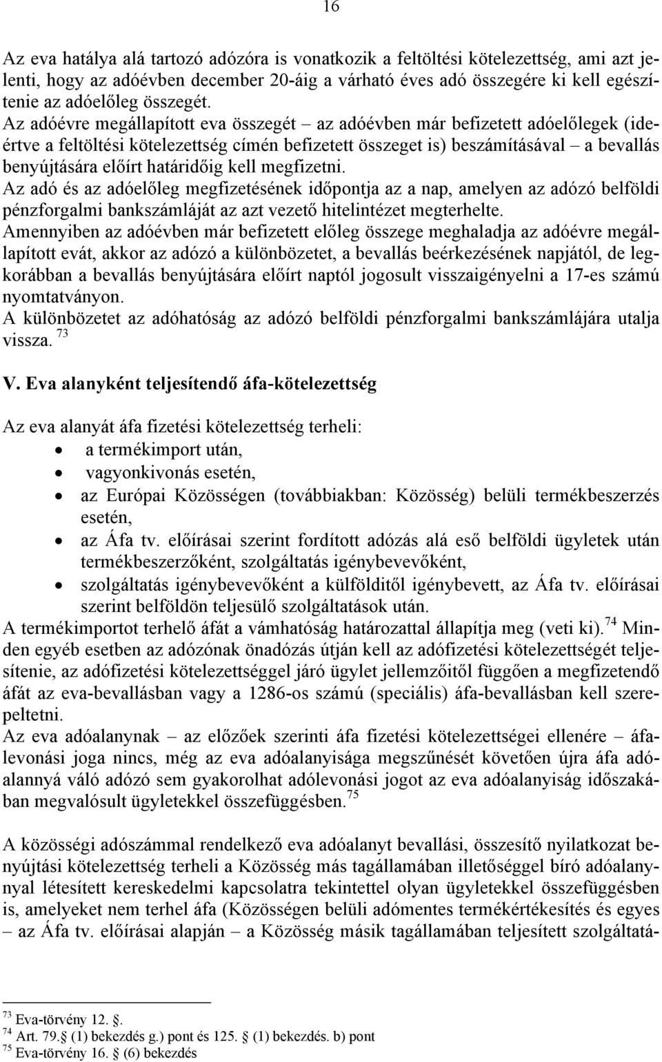 Az adóévre megállapított eva összegét az adóévben már befizetett adóelőlegek (ideértve a feltöltési kötelezettség címén befizetett összeget is) beszámításával a bevallás benyújtására előírt