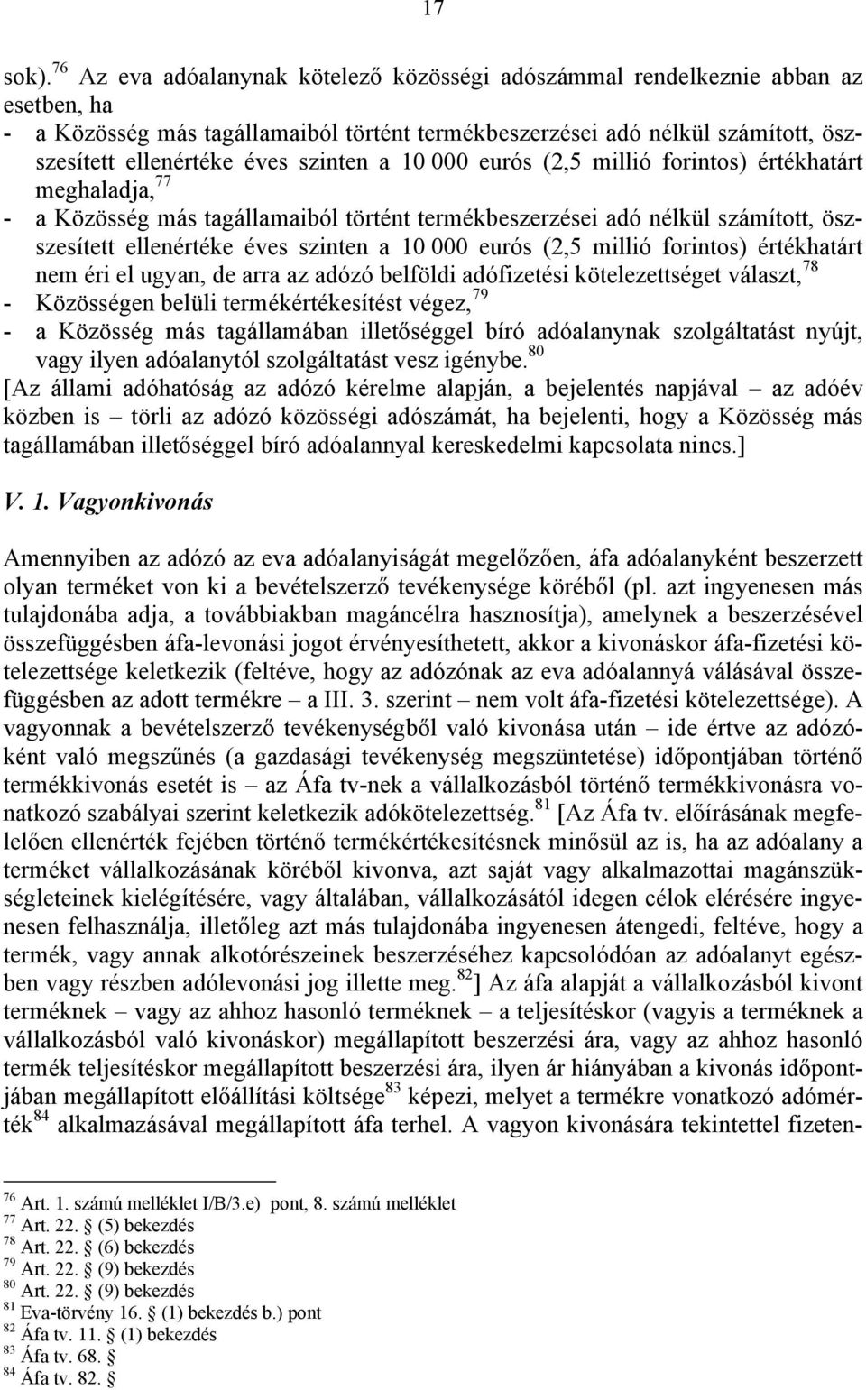 szinten a 10 000 eurós (2,5 millió forintos) értékhatárt meghaladja, 77 - a Közösség más tagállamaiból történt termékbeszerzései adó nélkül számított, öszszesített ellenértéke éves szinten a 10 000