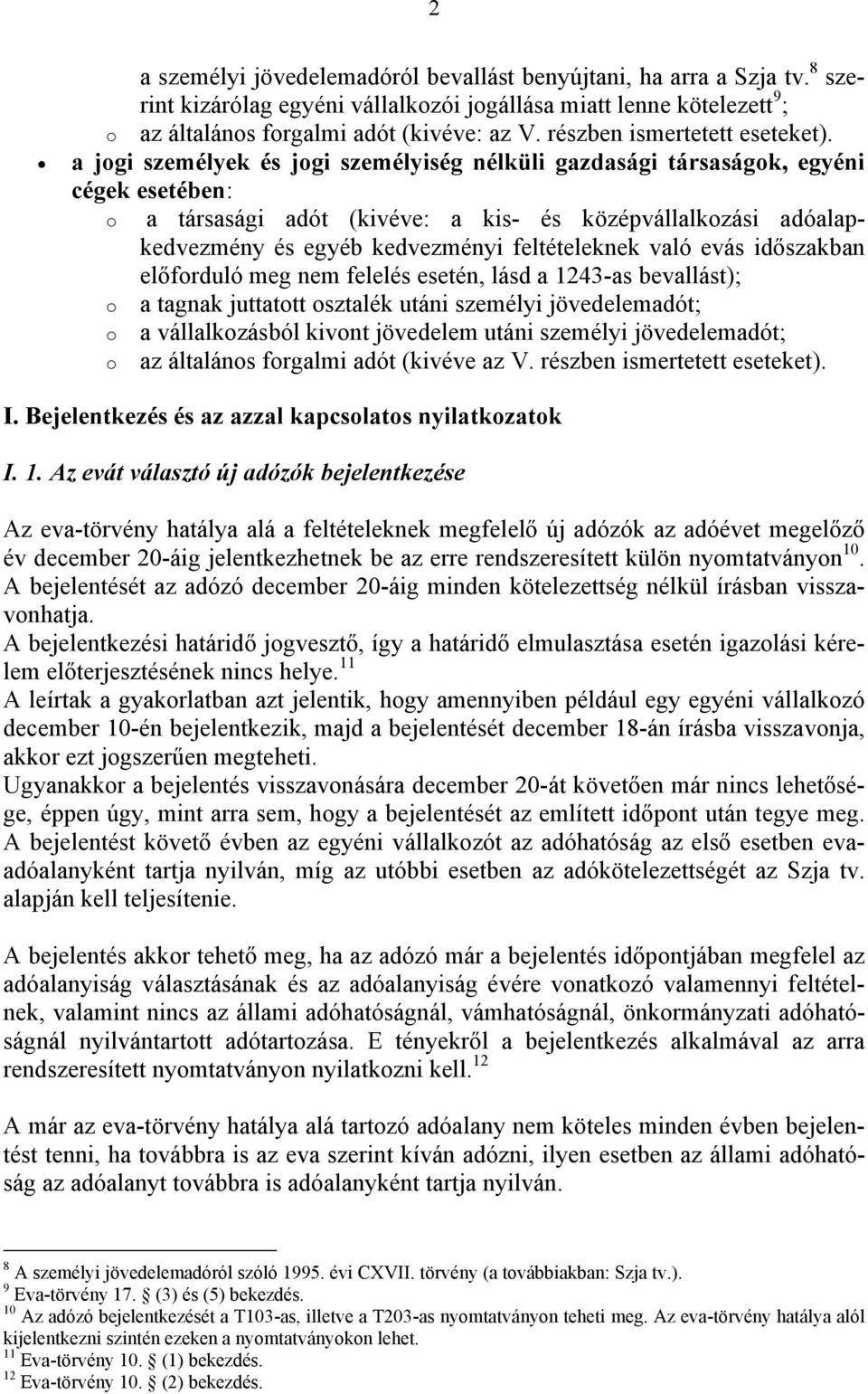 a jogi személyek és jogi személyiség nélküli gazdasági társaságok, egyéni cégek esetében: o a társasági adót (kivéve: a kis- és középvállalkozási adóalapkedvezmény és egyéb kedvezményi feltételeknek