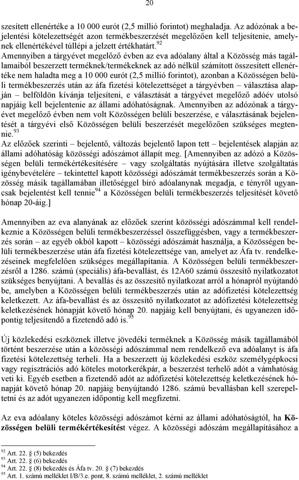 92 Amennyiben a tárgyévet megelőző évben az eva adóalany által a Közösség más tagállamaiból beszerzett terméknek/termékeknek az adó nélkül számított összesített ellenértéke nem haladta meg a 10 000