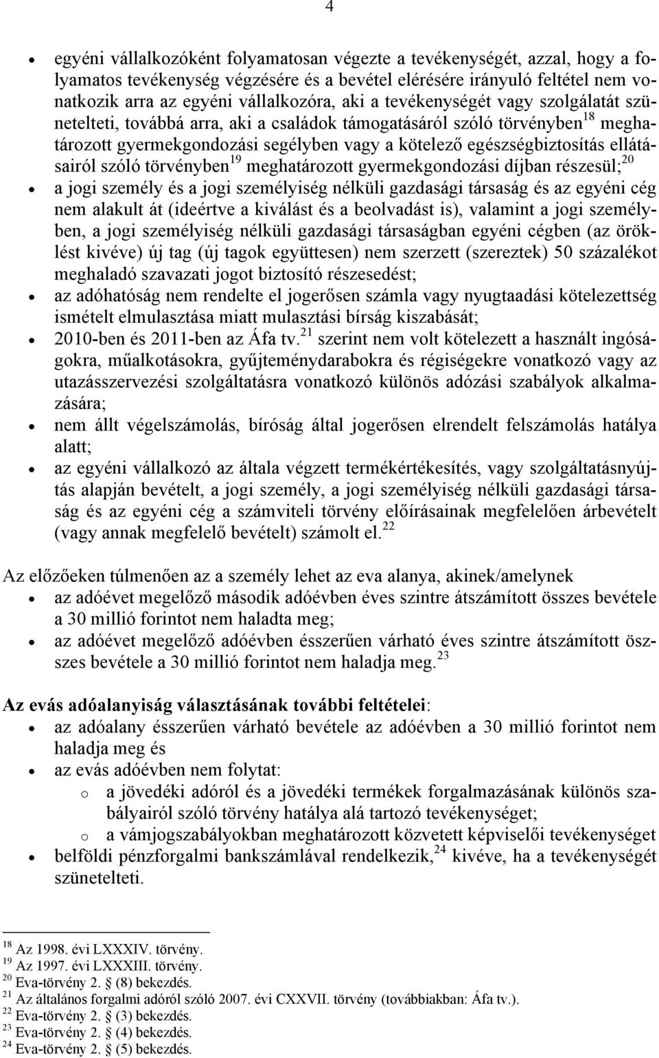 szóló törvényben 19 meghatározott gyermekgondozási díjban részesül; 20 a jogi személy és a jogi személyiség nélküli gazdasági társaság és az egyéni cég nem alakult át (ideértve a kiválást és a