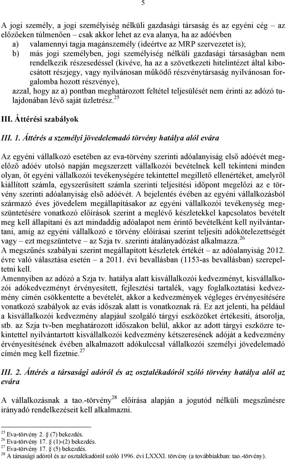 nyilvánosan működő részvénytársaság nyilvánosan forgalomba hozott részvénye), azzal, hogy az a) pontban meghatározott feltétel teljesülését nem érinti az adózó tulajdonában lévő saját üzletrész.