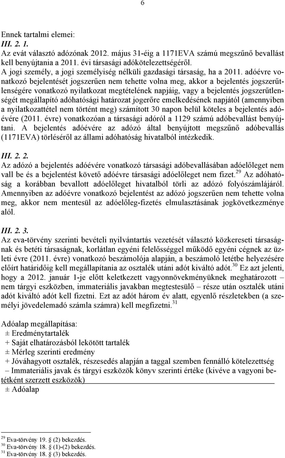 adóévre vonatkozó bejelentését jogszerűen nem tehette volna meg, akkor a bejelentés jogszerűtlenségére vonatkozó nyilatkozat megtételének napjáig, vagy a bejelentés jogszerűtlenségét megállapító
