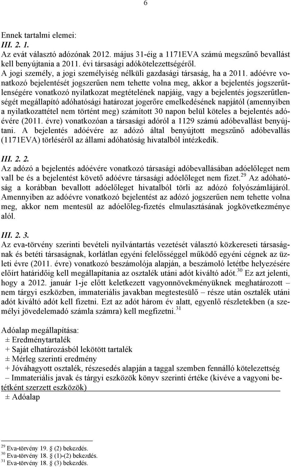 adóévre vonatkozó bejelentését jogszerűen nem tehette volna meg, akkor a bejelentés jogszerűtlenségére vonatkozó nyilatkozat megtételének napjáig, vagy a bejelentés jogszerűtlenségét megállapító