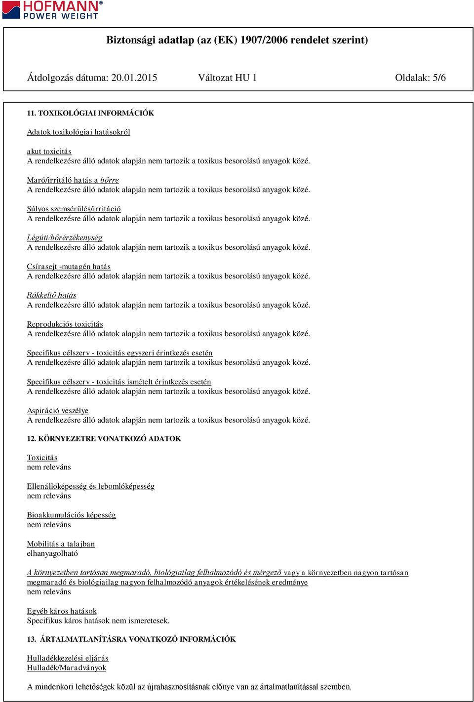 Reprodukciós toxicitás Specifikus célszerv - toxicitás egyszeri érintkezés esetén Specifikus célszerv - toxicitás ismételt érintkezés esetén Aspiráció veszélye 12.