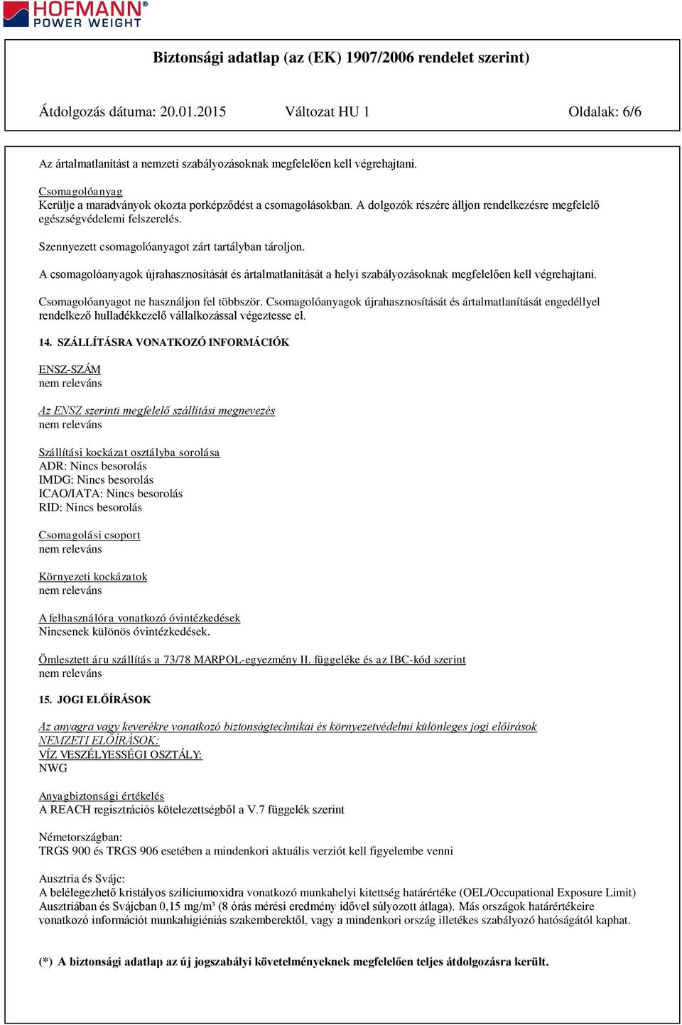 Szennyezett csomagolóanyagot zárt tartályban tároljon. A csomagolóanyagok újrahasznosítását és ártalmatlanítását a helyi szabályozásoknak megfelelően kell végrehajtani.