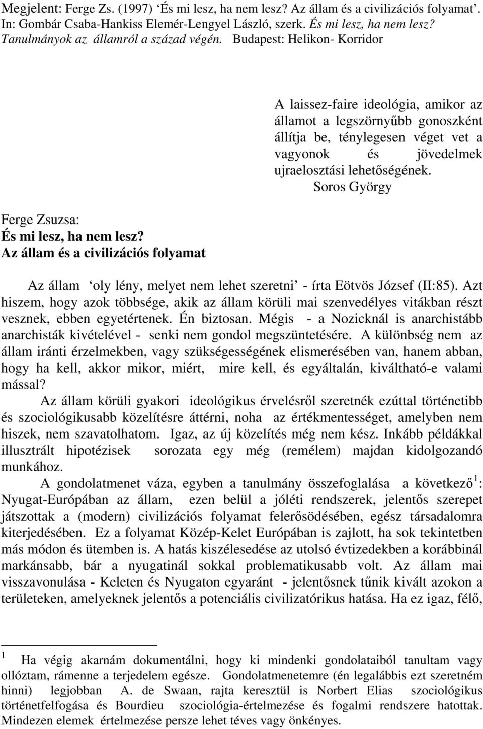 Az állam és a civilizációs folyamat A laissez-faire ideológia, amikor az államot a legszörnyűbb gonoszként állítja be, ténylegesen véget vet a vagyonok és jövedelmek ujraelosztási lehetőségének.