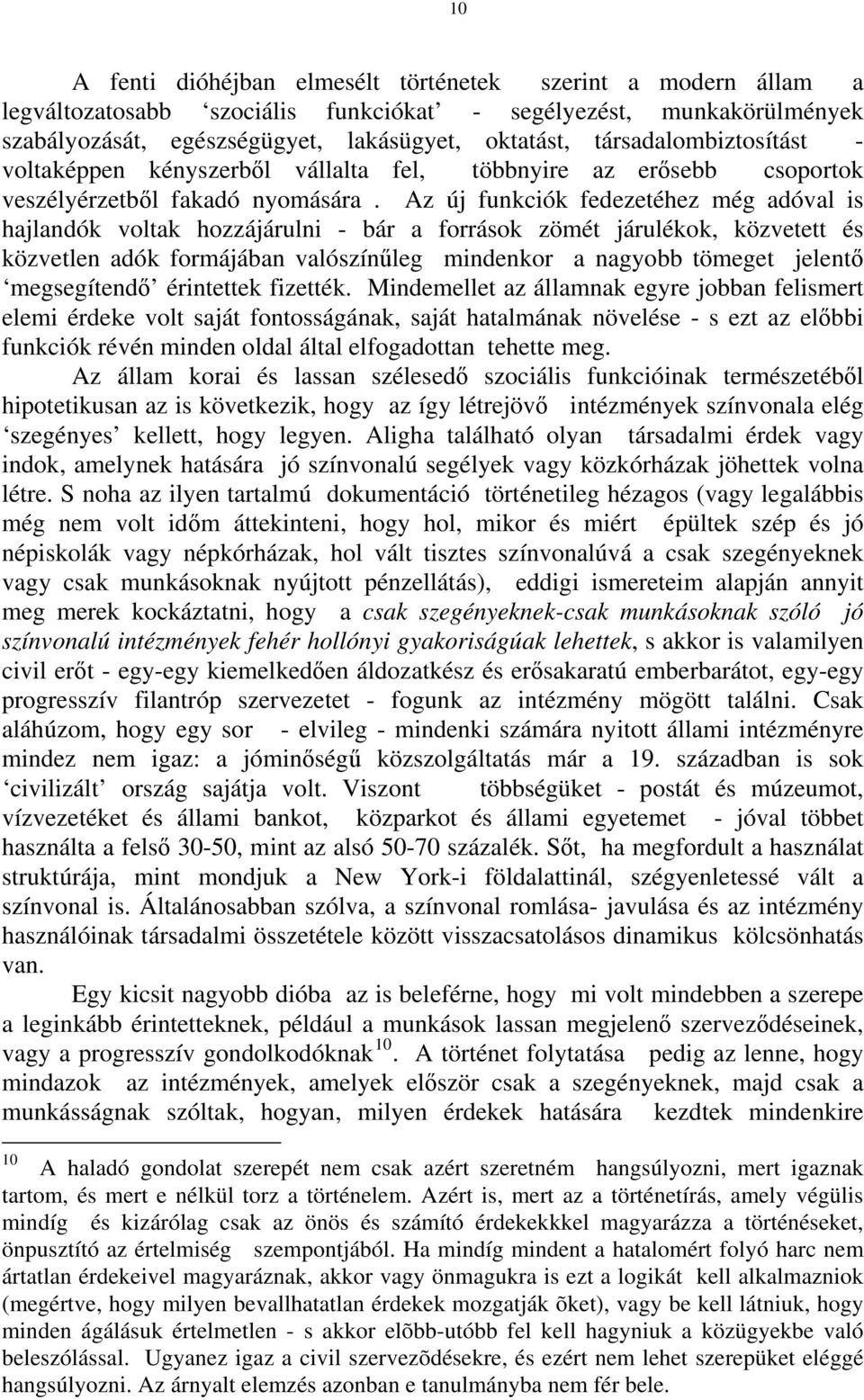 Az új funkciók fedezetéhez még adóval is hajlandók voltak hozzájárulni - bár a források zömét járulékok, közvetett és közvetlen adók formájában valószínűleg mindenkor a nagyobb tömeget jelentő