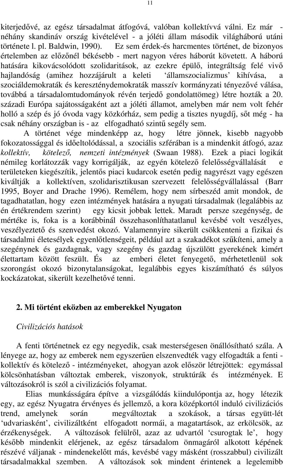 A háború hatására kikovácsolódott szolidaritások, az ezekre épülő, integráltság felé vivő hajlandóság (amihez hozzájárult a keleti államszocializmus kihívása, a szociáldemokraták és