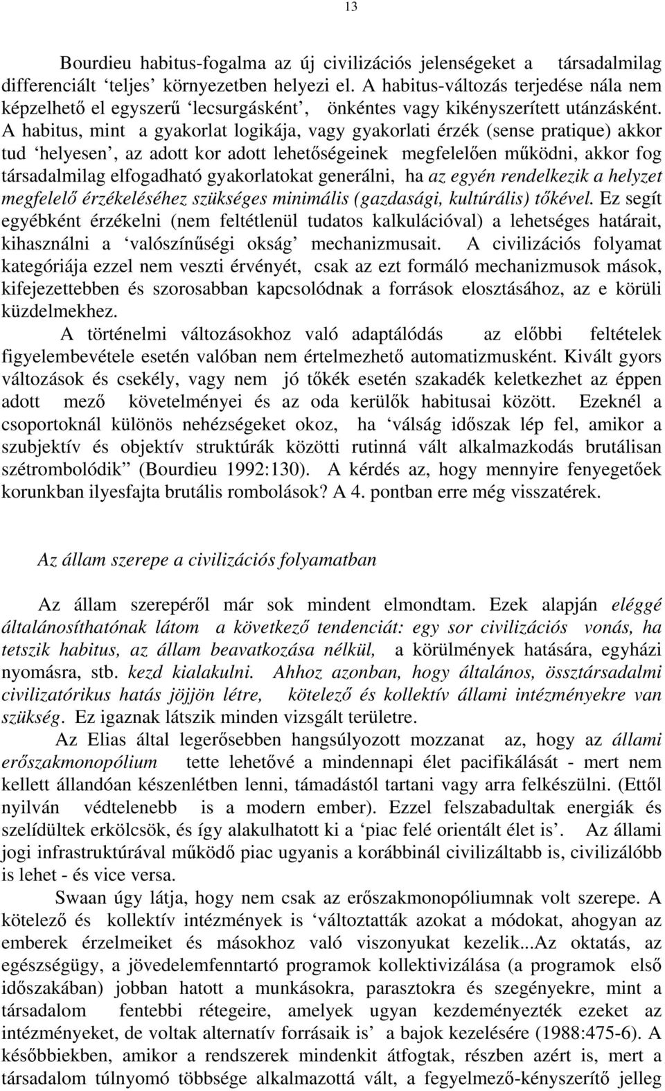 A habitus, mint a gyakorlat logikája, vagy gyakorlati érzék (sense pratique) akkor tud helyesen, az adott kor adott lehetőségeinek megfelelően működni, akkor fog társadalmilag elfogadható