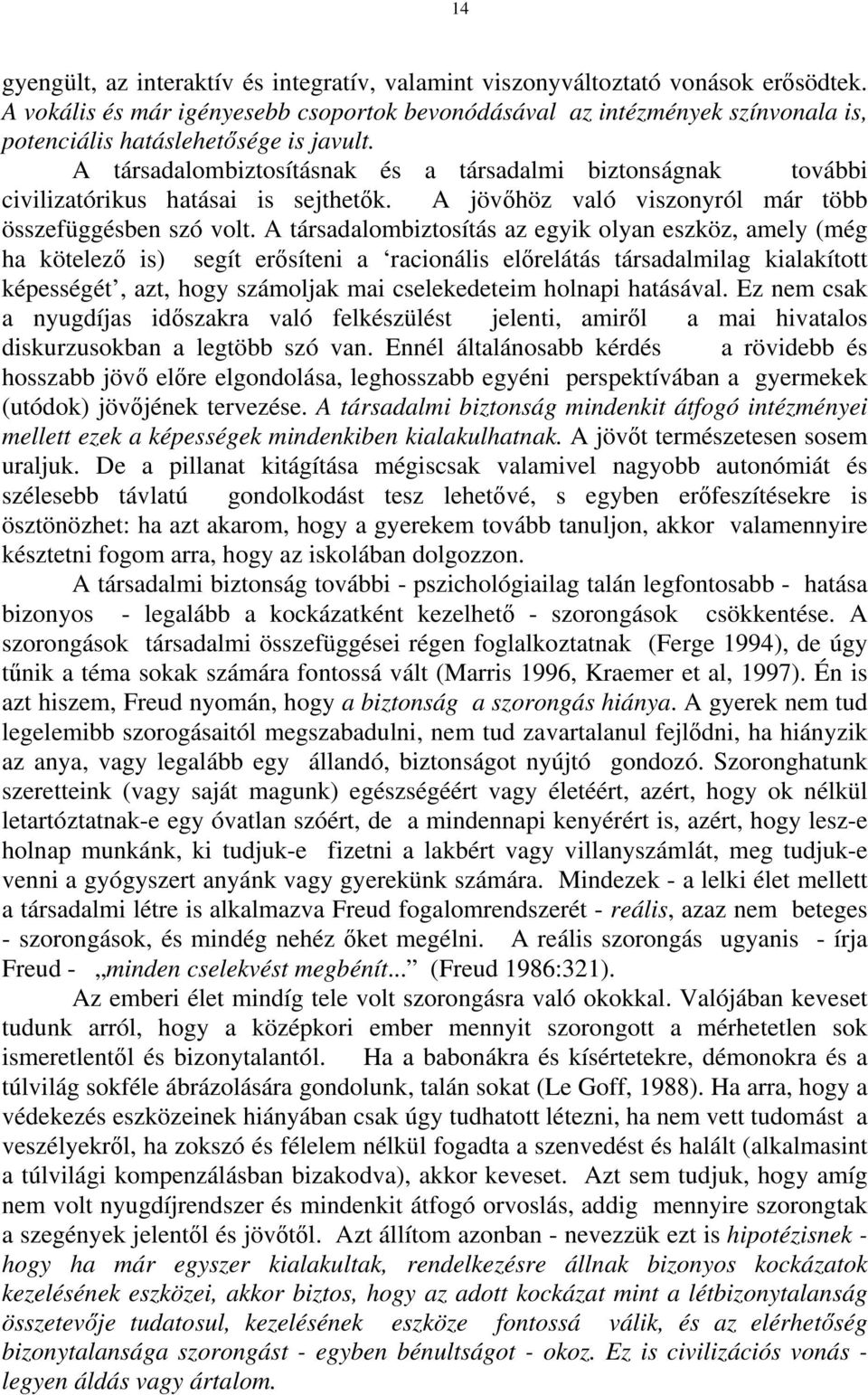 A társadalombiztosításnak és a társadalmi biztonságnak további civilizatórikus hatásai is sejthetők. A jövőhöz való viszonyról már több összefüggésben szó volt.