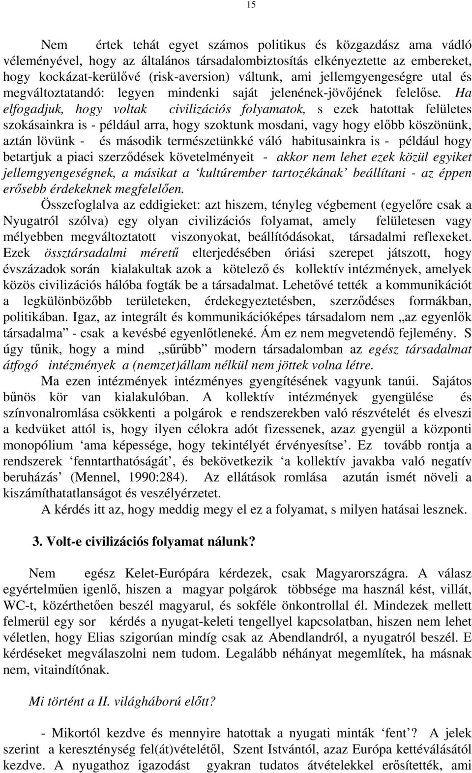 Ha elfogadjuk, hogy voltak civilizációs folyamatok, s ezek hatottak felületes szokásainkra is - például arra, hogy szoktunk mosdani, vagy hogy előbb köszönünk, aztán lövünk - és második