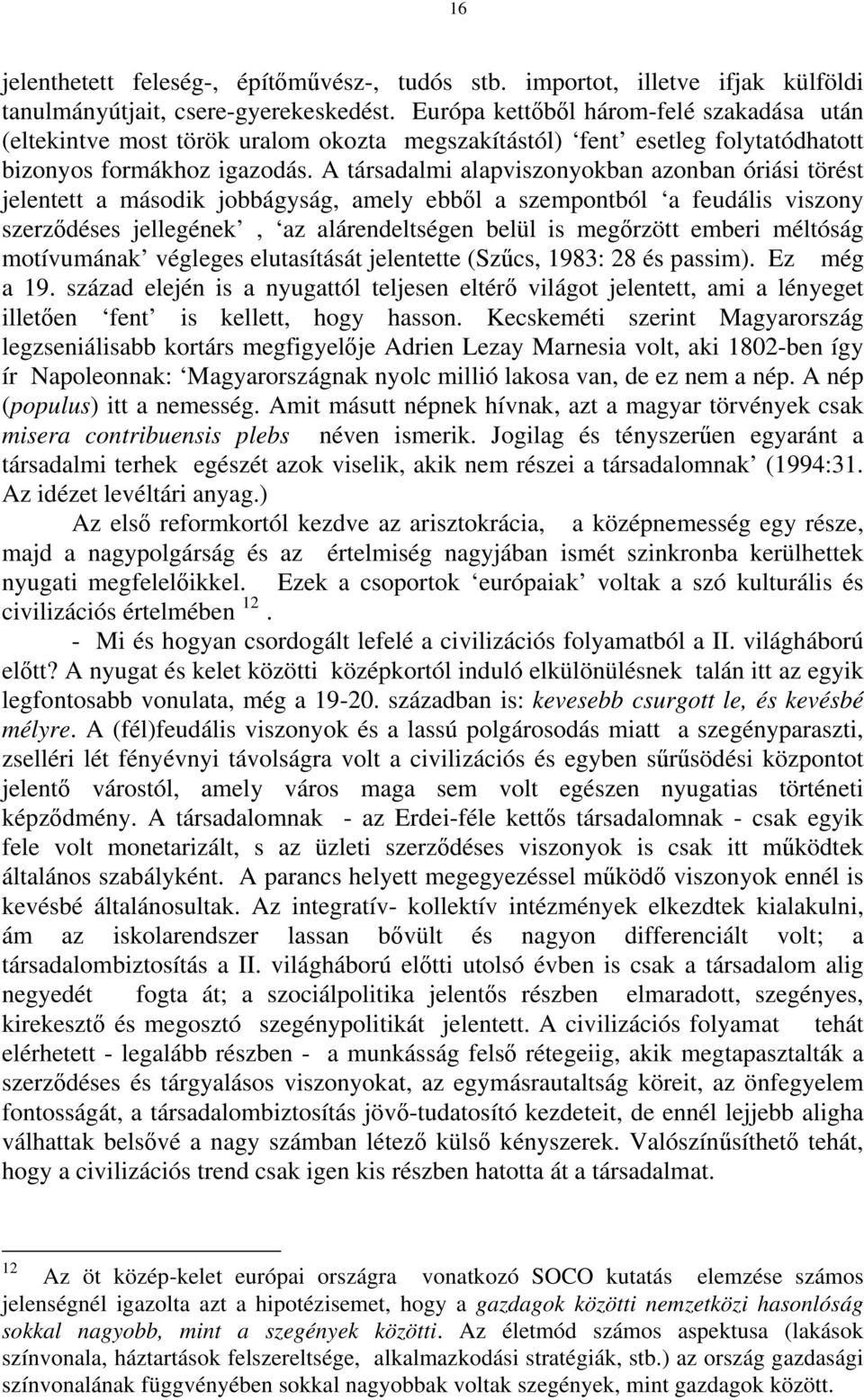 A társadalmi alapviszonyokban azonban óriási törést jelentett a második jobbágyság, amely ebből a szempontból a feudális viszony szerződéses jellegének, az alárendeltségen belül is megőrzött emberi