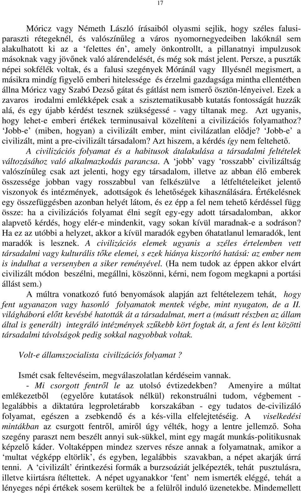 Persze, a puszták népei sokfélék voltak, és a falusi szegények Móránál vagy Illyésnél megismert, a másikra mindíg figyelő emberi hitelessége és érzelmi gazdagsága mintha ellentétben állna Móricz vagy